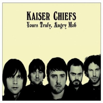 'Yours Truly, Angry Mob' - Kaiser Chiefs