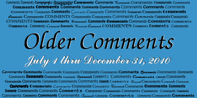 OLD Comments Gallery - July 1 through December 31, 2010 - closed to new comments - click on image to view