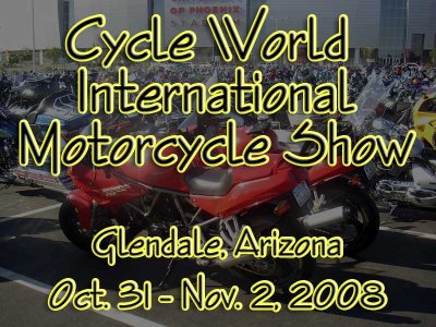Cycle World International Motorcycle Show, Glendale AZ, Oct. 31 - Nov. 2, 2008