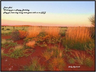 Its Hals Birthday on 13th July.
This is for you Hal.A picture of the beautiful outback.
Happy Birthday. May you have many more.