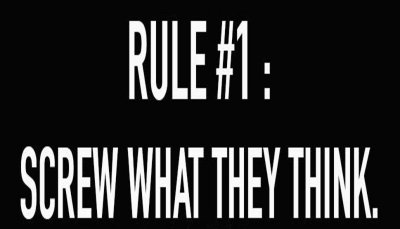 rules - rule 1 screw what they think.jpg