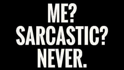 sarcasm - me sarcastic never.jpg
