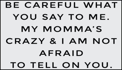 mom - be careful what.jpg