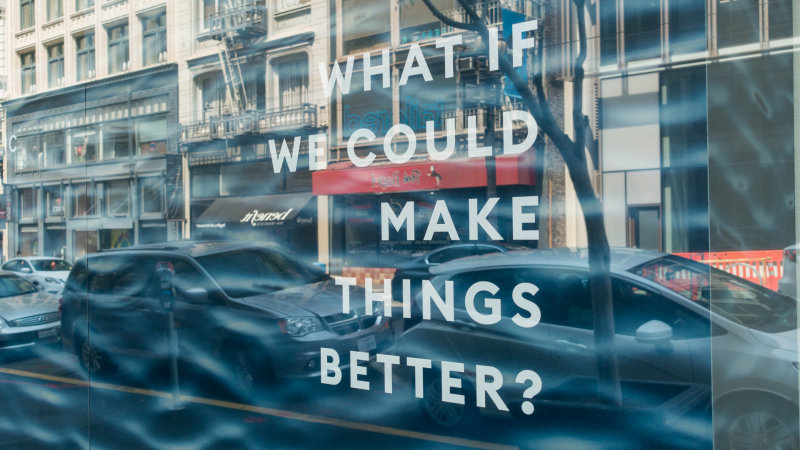 WHAT IF WE COULD MAKE THINGS BETTER