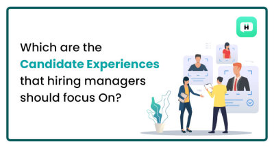 Which are the Candidate Experiences that Hiring Managers Should Focus On?