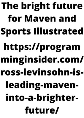 The bright future for Maven and Sports Illustrated