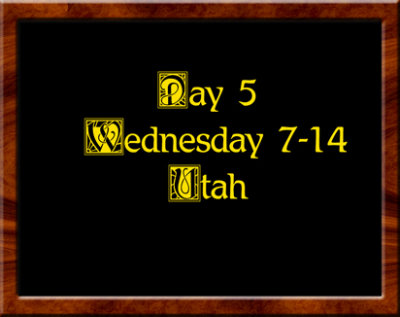 Day 5 Wednesday 7-14 Utah