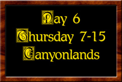 Day 6 Thursday 7-15 Canyonlands