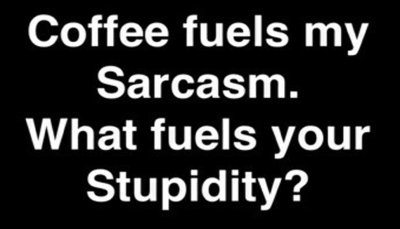 sarcasm - coffee fuels my sarcasm.jpg