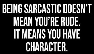 sarcasm - being sarcastic doesn't mean.jpg
