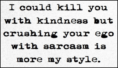sarcasm - I could kill you with.jpg