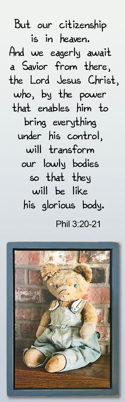 He will transform our lowly bodies - Philippeans 3:20-21