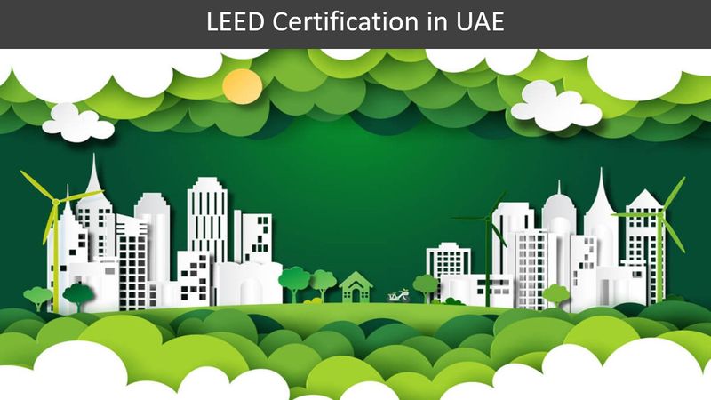 The Benefits of Engaging LEED Certification Consultants in the UAE