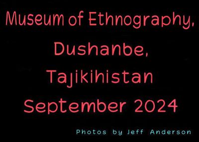 Museum of Ethnography, Dushanbe, Tajikistan (September 2024)