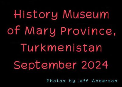 Local History Museum of Mary Province, Turkmenistan (September 2024)
