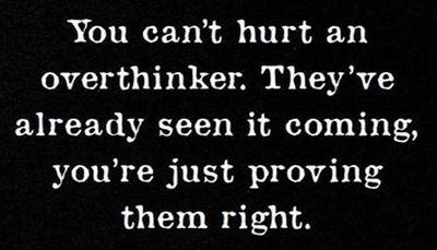 think - you can't hurt an overthinker.jpg