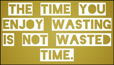 time - the time you enjoy wasting.jpg