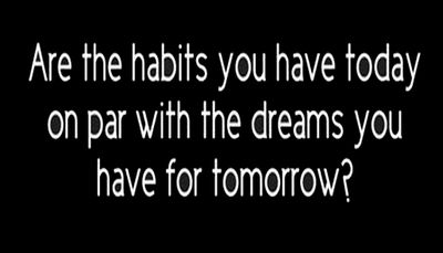dream - are the habits you have today.jpg