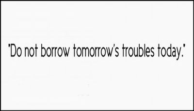 today - do not borrow tomorrow's.jpg