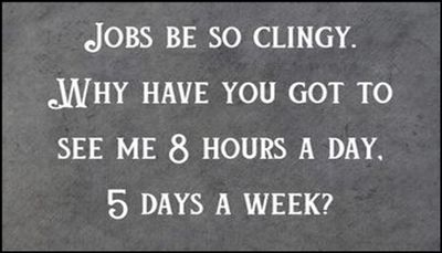 work - jobs be so clingy.jpg
