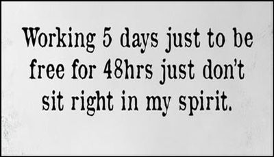 work - working 5 days just to be.jpg