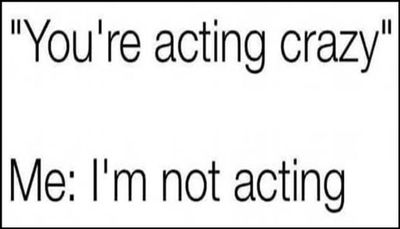 funny - you're acting crazy.jpg