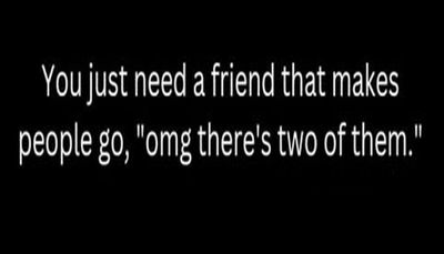 friends - you just need a friend that makes.jpg