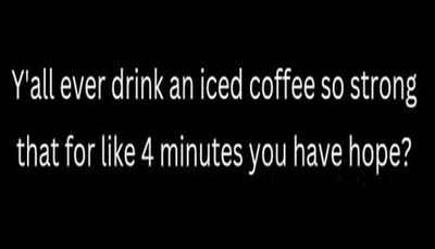 coffee - y'all ever drink an iced.jpg