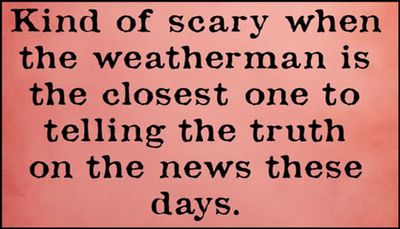 truth - kind of scary when the weatherman.jpg