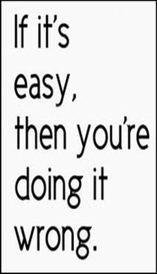 note to self - v - if it's easy the you're doing.jpg