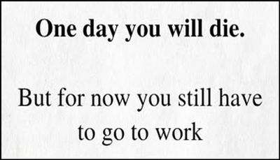 work - one day you will die.jpg