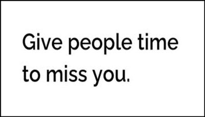 time - give people time to miss you.jpg