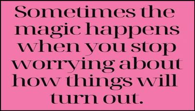 worry - sometimes the magic happens.jpg
