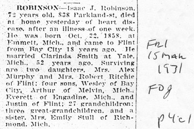 Above we can see a scanned image of the obituary written for Isaac J. Robinson. This obituary was printed in the Flint Daily Journal, Friday 15 March, 1931. It was printed on page 04, column 01. This indicates he suffreed from a heart condition. This also shows his wife's name as, Clarinda.