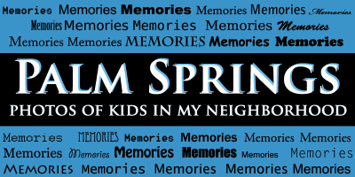 Palm Springs - photos of kids in my neighborhood - click on image to see