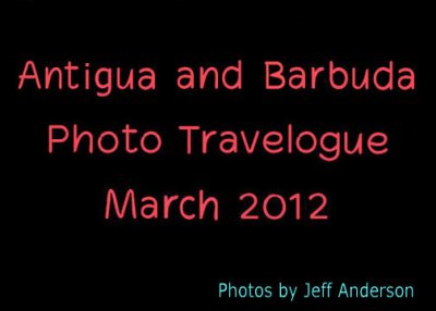 Antigua and Barbuda Photo Travelogue (March 2012)