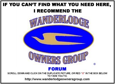 I RECOMMEND THE WANDERLODGE OWNERS GROUP FORUM AT www,WanderlodgeOwnersGroup.com