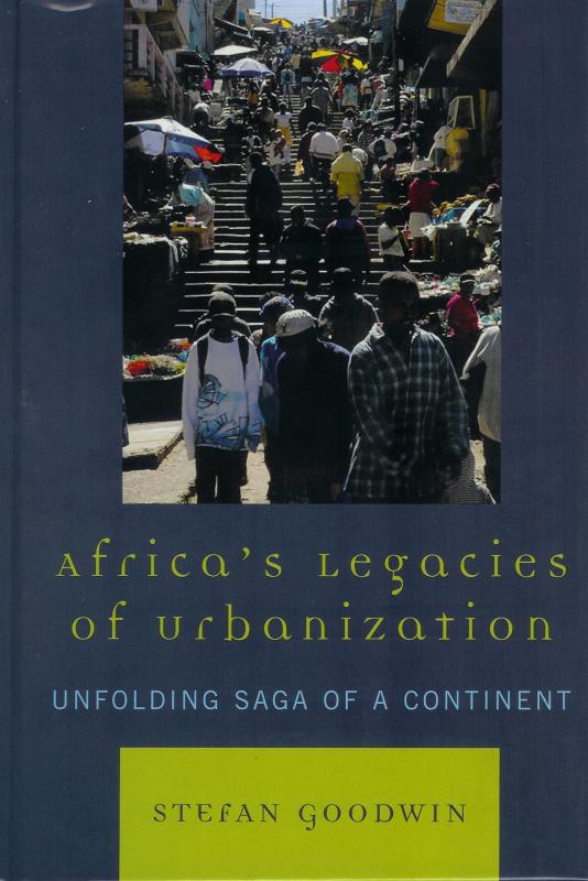 Africa's Legacies of Urbanization, Stefan Goodwin USA