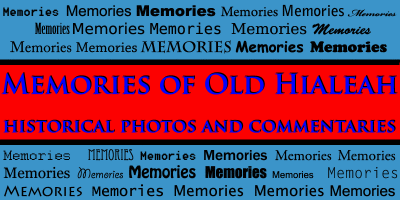 Memories of Old HIALEAH, Florida - Historical Photo Galleries and Commentaries - click on image to view and read