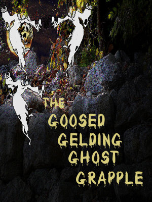 The Goosed Gelding Ghost Grapple
