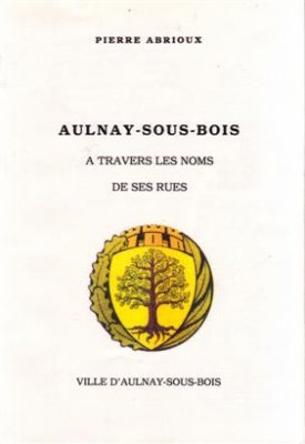 Pierre Abrioux  1993 - Aulnay sous Bois a travers les noms de ses rues