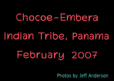 Chocoe-Embera Indian Tribe, Panama (February 2007)