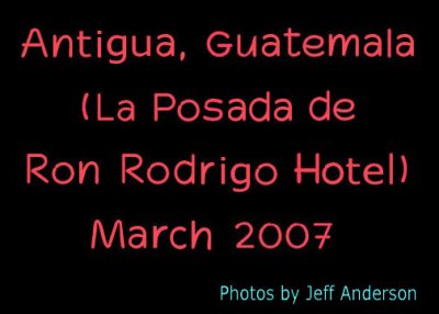 Antigua, Guatemala (La Posada de Ron Rodrigo Hotel) (March  2007)