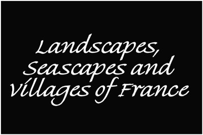 Landscapes, seascapes and villages of France