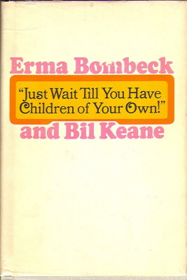 Just Wait Till You Have Children Of Your Own (1971) (inscribed by both Bombeck and Keane)