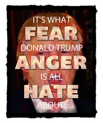 Fear/Anger/Hate What Trump Is All About