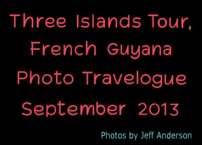 Three Islands Tour, French Guyana (September 2013)