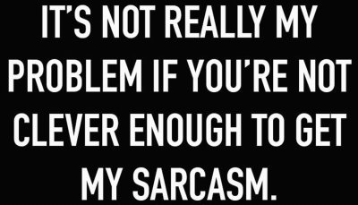sarcasm - Its not really my.jpg