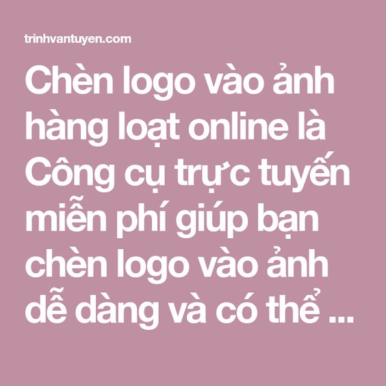 Chèn Logo Vào Ảnh Hàng Loạt Online - Đóng Dấu Ảnh Online