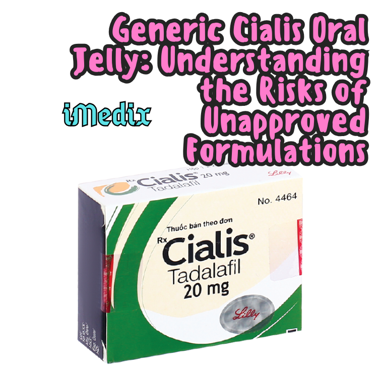 Generic Cialis Oral Jelly: Understanding the Risks of Unapproved Formulations - 1